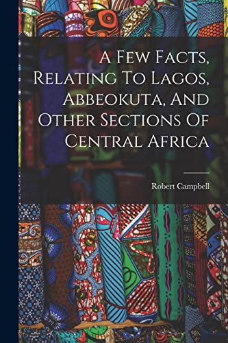 Imagen de archivo de A Few Facts, Relating To Lagos, Abbeokuta, And Other Sections Of Central Africa a la venta por PBShop.store US