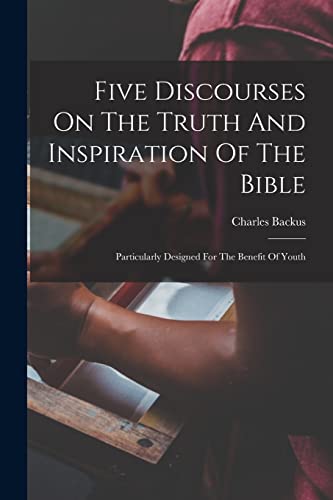 Stock image for Five Discourses On The Truth And Inspiration Of The Bible; Particularly Designed For The Benefit Of Youth for sale by PBShop.store US