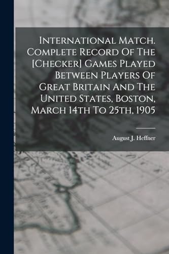 Stock image for International Match. Complete Record Of The [checker] Games Played Between Players Of Great Britain And The United States, Boston, March 14th To 25th, for sale by Chiron Media