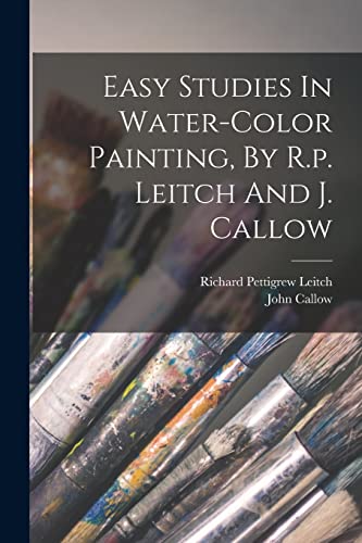 Stock image for Easy Studies In Water-color Painting, By R.p. Leitch And J. Callow for sale by THE SAINT BOOKSTORE