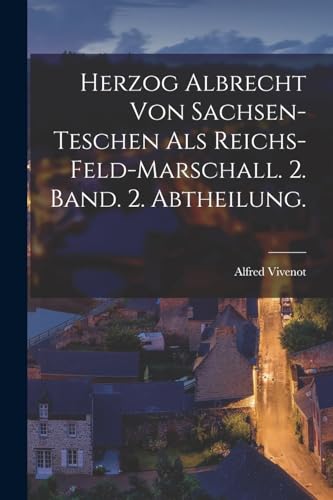 Beispielbild fr Herzog Albrecht von Sachsen-Teschen als Reichs-Feld-Marschall. 2. Band. 2. Abtheilung. zum Verkauf von PBShop.store US