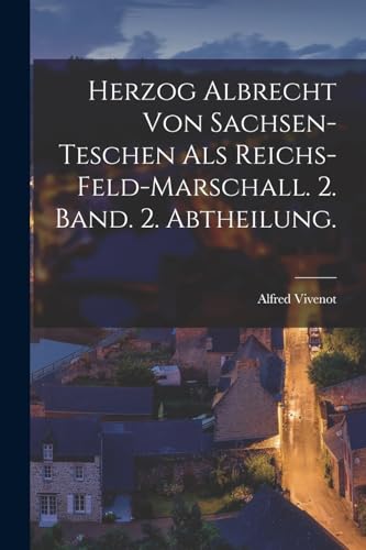 9781018642260: Herzog Albrecht von Sachsen-Teschen als Reichs-Feld-Marschall. 2. Band. 2. Abtheilung. (German Edition)