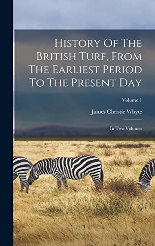 Stock image for History Of The British Turf, From The Earliest Period To The Present Day: In Two Volumes; Volume 1 for sale by THE SAINT BOOKSTORE