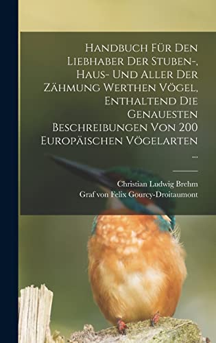 Imagen de archivo de Handbuch Fur Den Liebhaber Der Stuben-, Haus- Und Aller Der Zahmung Werthen Voegel, Enthaltend Die Genauesten Beschreibungen Von 200 Europaischen Voegelarten . a la venta por THE SAINT BOOKSTORE