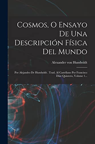 Imagen de archivo de Cosmos, O Ensayo De Una Descripcin Fsica Del Mundo: Por Alejandro De Humboldt . Trad. Al Castellano Por Francisco Diz Quintero, Volume 1. -Language: spanish a la venta por GreatBookPrices