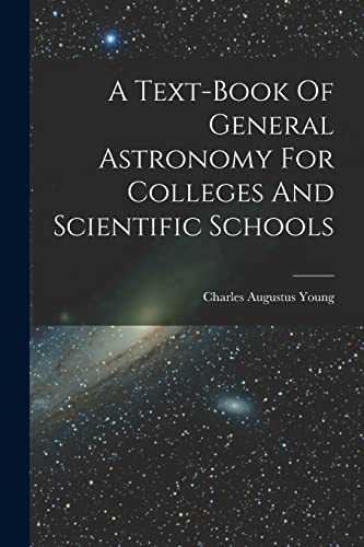 Imagen de archivo de A Text-book Of General Astronomy For Colleges And Scientific Schools a la venta por GreatBookPrices