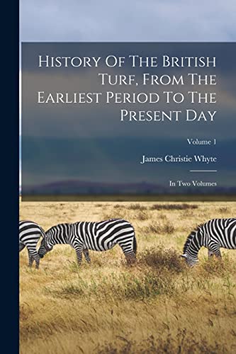 Stock image for History Of The British Turf, From The Earliest Period To The Present Day: In Two Volumes; Volume 1 for sale by Chiron Media