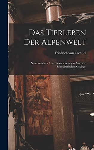 Imagen de archivo de Das Tierleben der Alpenwelt: Naturansichten und Tierzeichnungen aus dem Schweizerischen Gebirge. a la venta por THE SAINT BOOKSTORE