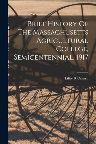Stock image for Brief History Of The Massachusetts Agricultural College, Semicentennial, 1917 for sale by THE SAINT BOOKSTORE