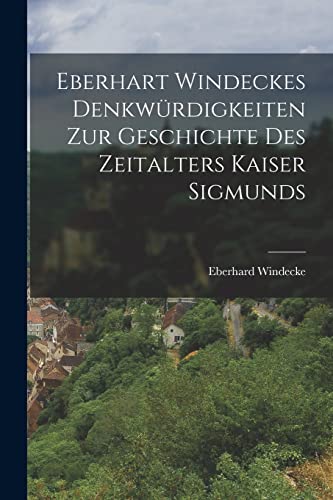 Beispielbild fr Eberhart Windeckes Denkwurdigkeiten zur Geschichte des Zeitalters Kaiser Sigmunds zum Verkauf von THE SAINT BOOKSTORE