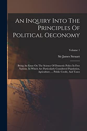 Immagine dell'editore per An Inquiry Into The Principles Of Political Oeconomy: Being An Essay On The Science Of Domestic Policy In Free Nations. In Which Are Particularly ... ... Public Credit, And Taxes; Volume 1 venduto da Ria Christie Collections