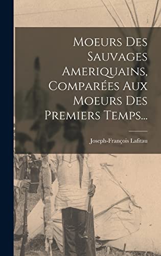 Beispielbild fr Moeurs Des Sauvages Ameriquains, Comparees Aux Moeurs Des Premiers Temps. zum Verkauf von THE SAINT BOOKSTORE