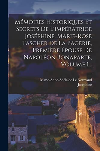 9781018662022: Mmoires Historiques Et Secrets De L'impratrice Josphine, Marie-rose Tascher De La Pagerie, Premire pouse De Napolon Bonaparte, Volume 1...