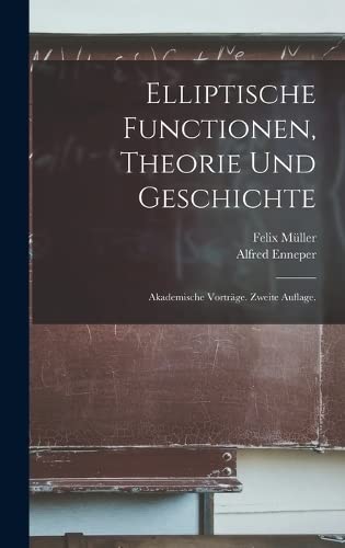 Stock image for Elliptische Functionen, Theorie und Geschichte: Akademische Vortrage. Zweite Auflage. for sale by THE SAINT BOOKSTORE
