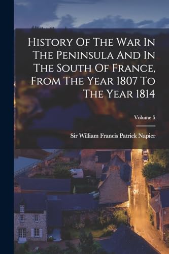 Beispielbild fr History Of The War In The Peninsula And In The South Of France, From The Year 1807 To The Year 1814; Volume 5 zum Verkauf von PBShop.store US