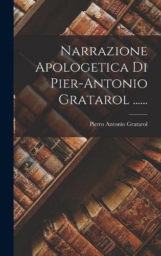 Stock image for Narrazione Apologetica Di Pier-antonio Gratarol . for sale by THE SAINT BOOKSTORE