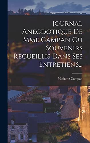 Stock image for Journal Anecdotique De Mme Campan Ou Souvenirs Recueillis Dans Ses Entretiens. for sale by THE SAINT BOOKSTORE