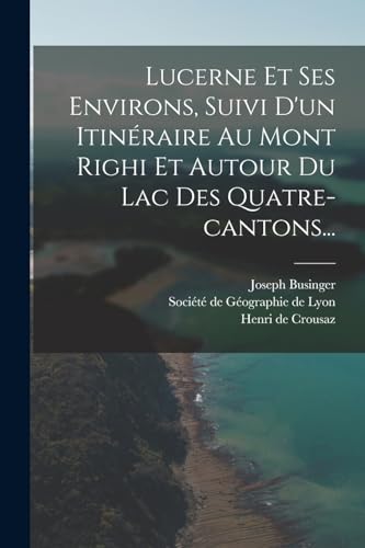 9781018677798: Lucerne Et Ses Environs, Suivi D'un Itinraire Au Mont Righi Et Autour Du Lac Des Quatre-cantons...