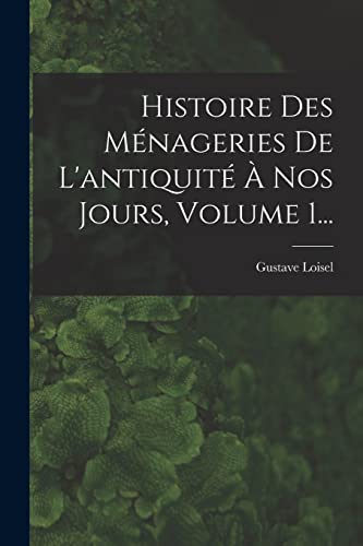 Stock image for Histoire Des Menageries De L'antiquite A Nos Jours, Volume 1. for sale by THE SAINT BOOKSTORE