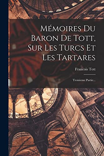 Imagen de archivo de M?moires Du Baron De Tott, Sur Les Turcs Et Les Tartares a la venta por PBShop.store US