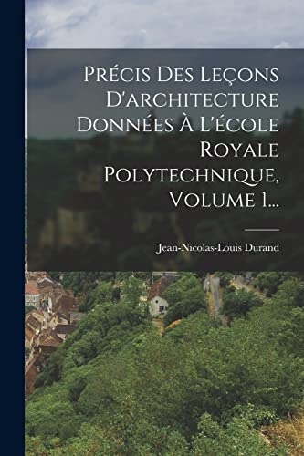 Stock image for Precis Des Lecons D'architecture Donnees A L'ecole Royale Polytechnique, Volume 1. for sale by THE SAINT BOOKSTORE