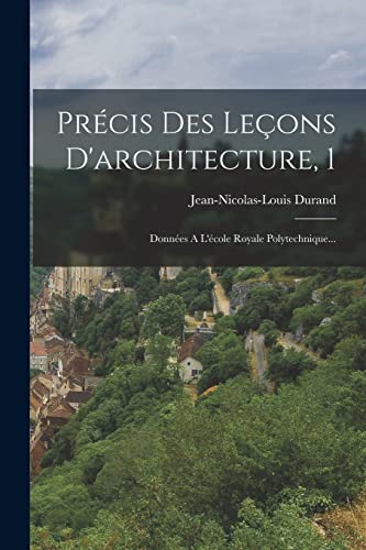 Stock image for Precis Des Lecons D'architecture, 1: Donnees A L'ecole Royale Polytechnique. for sale by THE SAINT BOOKSTORE
