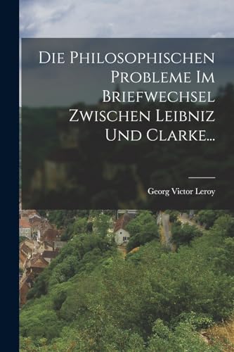 Beispielbild fr Die Philosophischen Probleme Im Briefwechsel Zwischen Leibniz Und Clarke. zum Verkauf von PBShop.store US