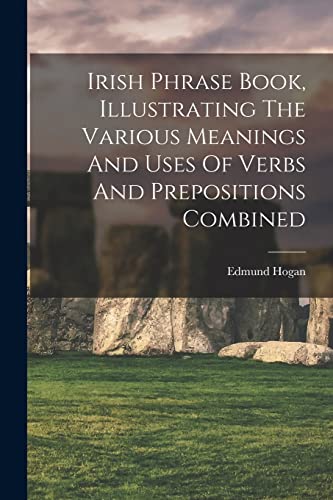 Stock image for Irish Phrase Book, Illustrating The Various Meanings And Uses Of Verbs And Prepositions Combined for sale by PBShop.store US