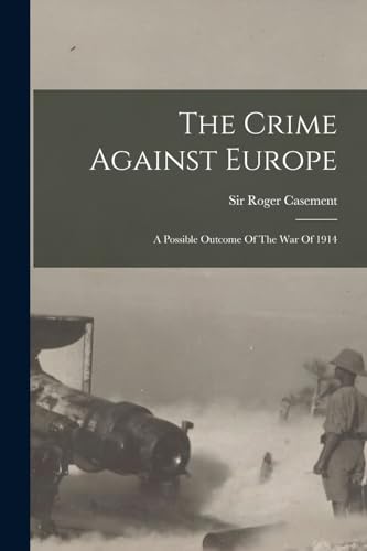 Imagen de archivo de The Crime Against Europe: A Possible Outcome Of The War Of 1914 a la venta por THE SAINT BOOKSTORE