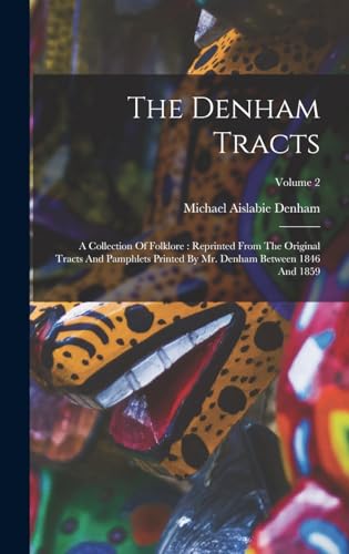 Stock image for The Denham Tracts: A Collection Of Folklore: Reprinted From The Original Tracts And Pamphlets Printed By Mr. Denham Between 1846 And 1859 for sale by GreatBookPrices