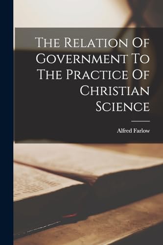 Imagen de archivo de The Relation Of Government To The Practice Of Christian Science a la venta por GreatBookPrices