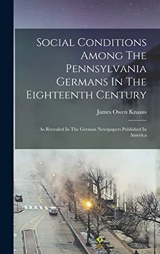 Imagen de archivo de Social Conditions Among The Pennsylvania Germans In The Eighteenth Century: As Revealed In The German Newspapers Published In America a la venta por THE SAINT BOOKSTORE