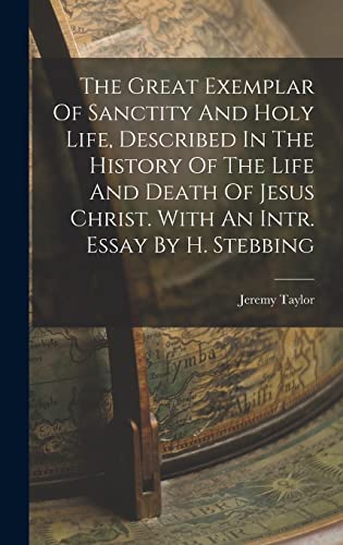 Stock image for The Great Exemplar Of Sanctity And Holy Life, Described In The History Of The Life And Death Of Jesus Christ. With An Intr. Essay By H. Stebbing for sale by PBShop.store US