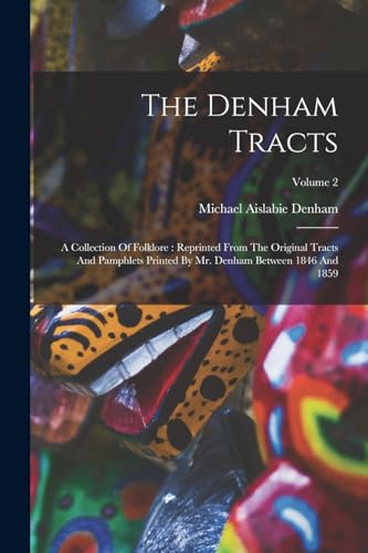 Stock image for The Denham Tracts: A Collection Of Folklore: Reprinted From The Original Tracts And Pamphlets Printed By Mr. Denham Between 1846 And 1859; Volume 2 for sale by THE SAINT BOOKSTORE