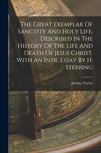 Stock image for The Great Exemplar Of Sanctity And Holy Life, Described In The History Of The Life And Death Of Jesus Christ. With An Intr. Essay By H. Stebbing for sale by PBShop.store US