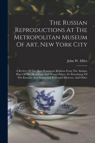 Imagen de archivo de The Russian Reproductions At The Metropolitan Museum Of Art, New York City: A Review Of The Most Prominent Replicas From The Antique Plate Of The Hermitage And Winter Palace, St. Petersburg, Of The Kremlin And Patriarchal Treasures, Moscow, And Other a la venta por THE SAINT BOOKSTORE