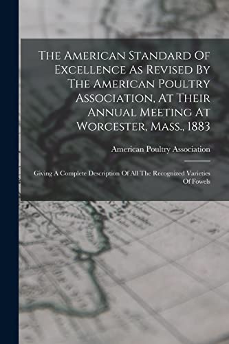Stock image for The American Standard Of Excellence As Revised By The American Poultry Association, At Their Annual Meeting At Worcester, Mass., 1883: Giving A Comple for sale by GreatBookPrices