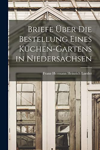 Imagen de archivo de Briefe ?ber die Bestellung eines K?chen-Gartens in Niedersachsen a la venta por PBShop.store US