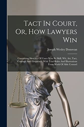 Stock image for Tact In Court, Or, How Lawyers Win: Containing Sketches Of Cases Won By Skill, Wit, Art, Tact, Courage And Eloquence, With Trial Rules And Illustratio for sale by GreatBookPrices