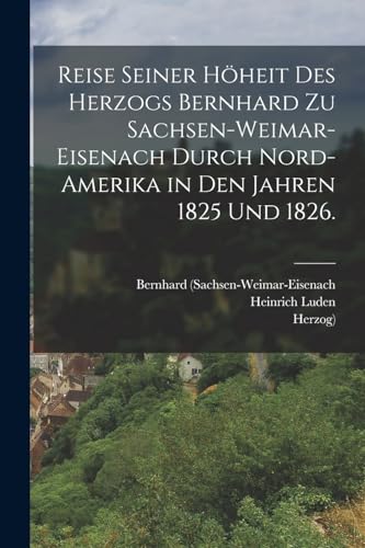 Imagen de archivo de Reise seiner H?heit des Herzogs Bernhard zu Sachsen-Weimar-Eisenach durch Nord-Amerika in den Jahren 1825 und 1826. a la venta por Books Puddle