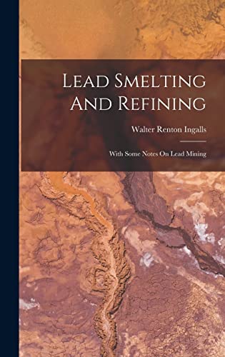 9781018710723: Lead Smelting And Refining: With Some Notes On Lead Mining