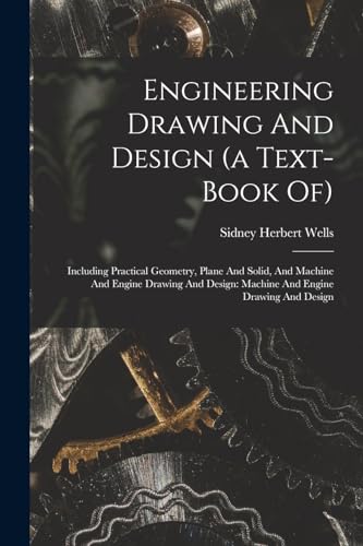 Stock image for Engineering Drawing And Design (a Text-book Of): Including Practical Geometry, Plane And Solid, And Machine And Engine Drawing And Design: Machine And Engine Drawing And Design for sale by THE SAINT BOOKSTORE