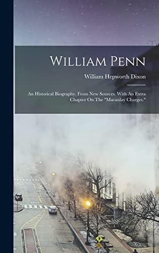 Beispielbild fr William Penn: An Historical Biography, From New Sources. With An Extra Chapter On The macaulay Charges. zum Verkauf von THE SAINT BOOKSTORE