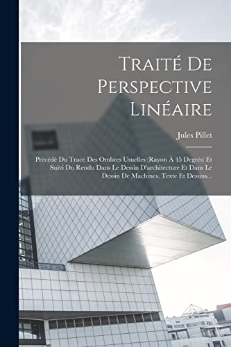 Beispielbild fr Trait De Perspective Linaire: Prcd Du Trac Des Ombres Usuelles (rayon  45 Degrs) Et Suivi Du Rendu Dans Le Dessin D'architecture Et Dans Le De -Language: french zum Verkauf von GreatBookPrices