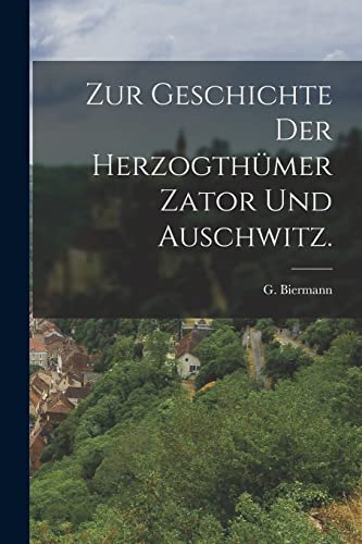 Beispielbild fr Zur Geschichte der Herzogthumer Zator und Auschwitz. zum Verkauf von THE SAINT BOOKSTORE