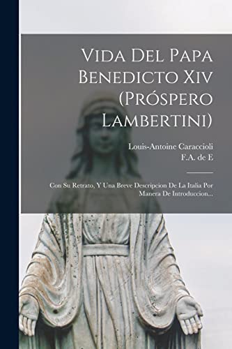 9781018719771: Vida Del Papa Benedicto Xiv (prspero Lambertini): Con Su Retrato, Y Una Breve Descripcion De La Italia Por Manera De Introduccion... (Spanish Edition)