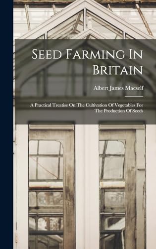 9781018720654: Seed Farming In Britain: A Practical Treatise On The Cultivation Of Vegetables For The Production Of Seeds