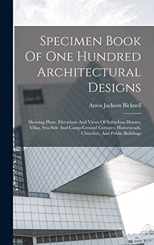 Stock image for Specimen Book Of One Hundred Architectural Designs: Showing Plans, Elevations And Views Of Suburban Houses, Villas, Sea-side And Camp-ground Cottages, for sale by GreatBookPrices