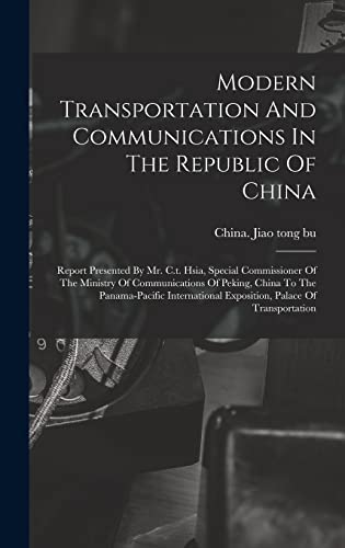 9781018722412: Modern Transportation And Communications In The Republic Of China: Report Presented By Mr. C.t. Hsia, Special Commissioner Of The Ministry Of ... Exposition, Palace Of Transportation