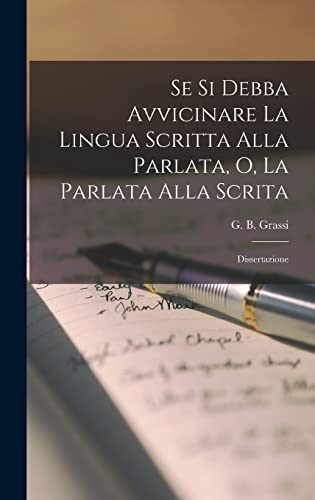 Stock image for Se Si Debba Avvicinare La Lingua Scritta Alla Parlata, O, La Parlata Alla Scrita: Dissertazione for sale by THE SAINT BOOKSTORE
